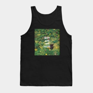 Why Are We Here Tank Top